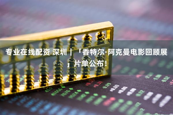 专业在线配资 深圳｜「香特尔·阿克曼电影回顾展」片单公布！